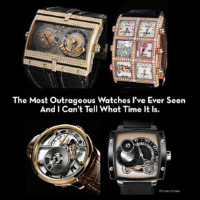 The Most Outrageous Watches I’ve Ever Seen & I Still Can’t Tell What Time It Is.