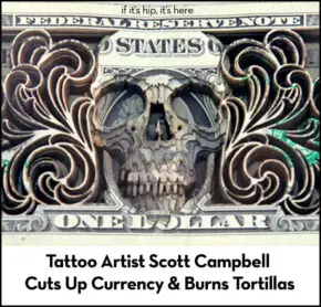 Tattoo Artist Scott Campbell Cuts Up Currency & Burns Tortillas
