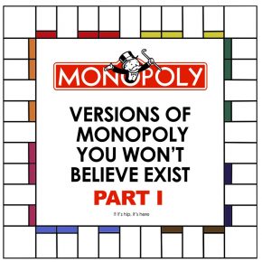Versions of Monopoly You Won’t Believe Exist – Part I