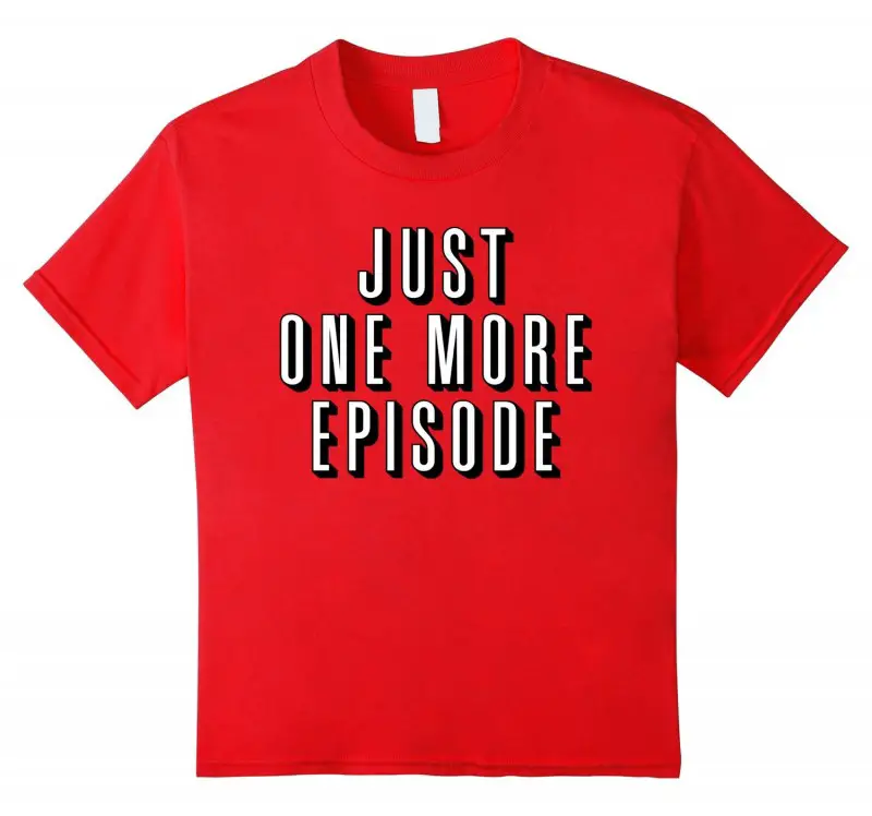 just one more episode t-shirt