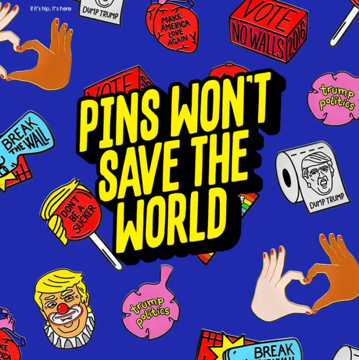 Read more about the article Pins Won’t Save The World: Artist Designed Pro-Hillary and Anti-Trump Merchandise