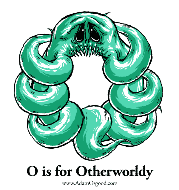 o is for otherworldly