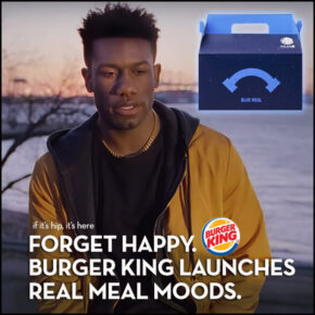 Forget Happy. Burger King Launches Real Meal Moods.