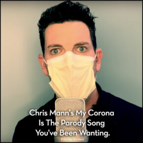 Chris Mann’s My Corona Is The Parody Song You’ve Been Wanting.