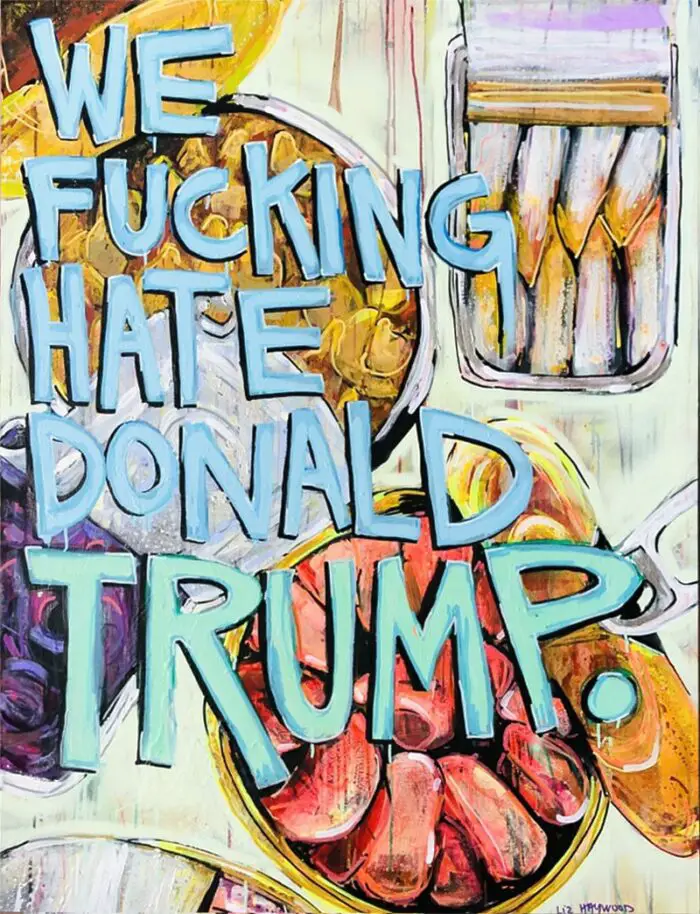 we fucking hate donald trump painting liz haywood