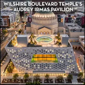 Wilshire Boulevard Temple’s Audrey Irmas Pavilion Is Complete and… Wow.