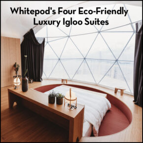 Whitepod’s Eco-Friendly Four Themed Luxury Suites